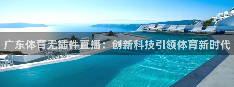 广东体育无插件直播：创新科技引领体育新时代