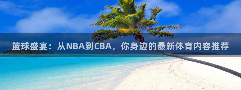 篮球盛宴：从NBA到CBA，你身边的最新体育内容推荐